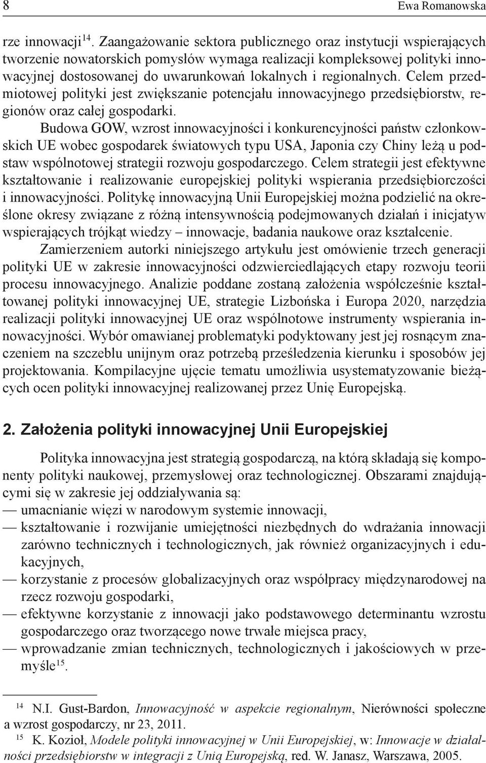 regionalnych. Celem przedmiotowej polityki jest zwiększanie potencjału innowacyjnego przedsiębiorstw, regionów oraz całej gospodarki.