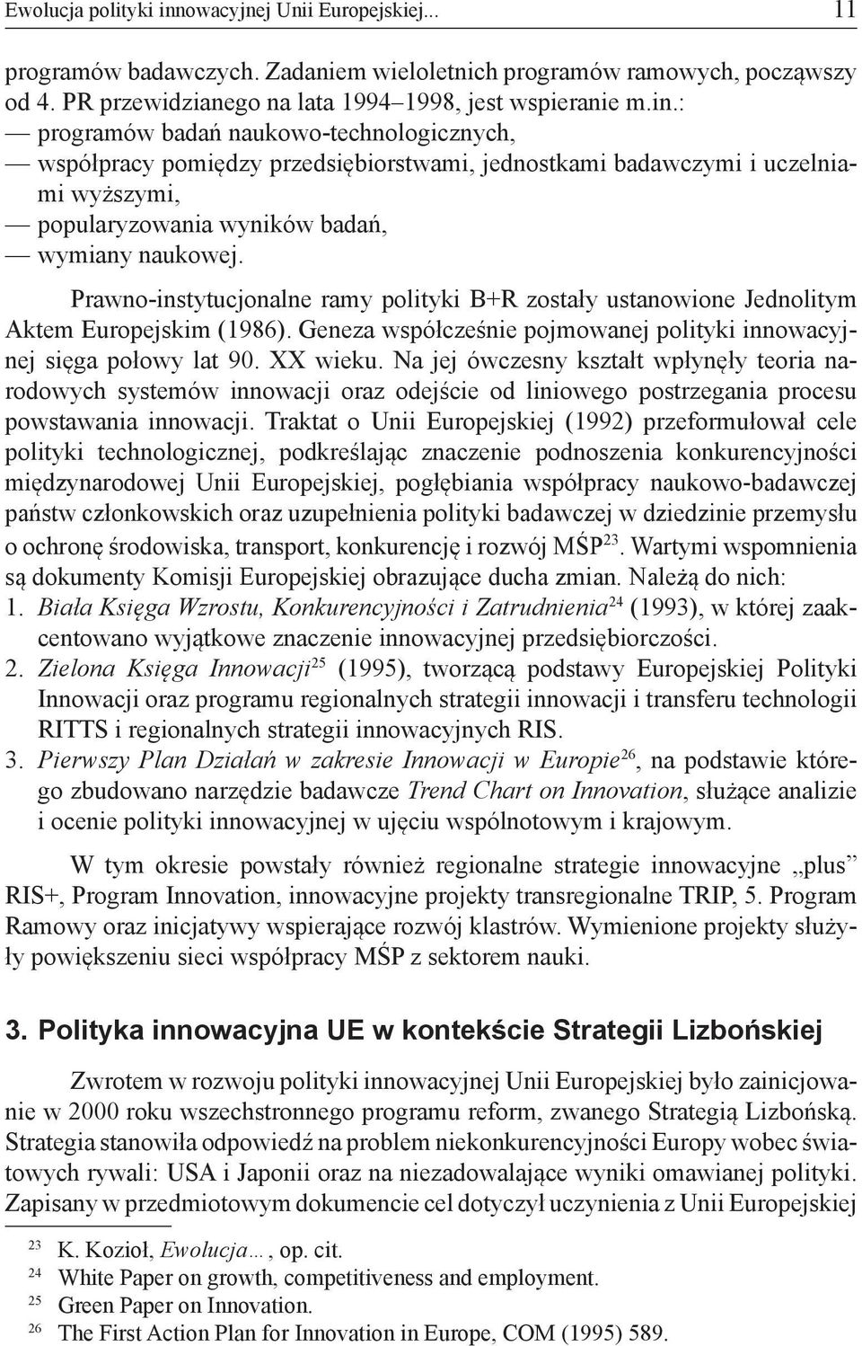 Na jej ówczesny kształt wpłynęły teoria narodowych systemów innowacji oraz odejście od liniowego postrzegania procesu powstawania innowacji.