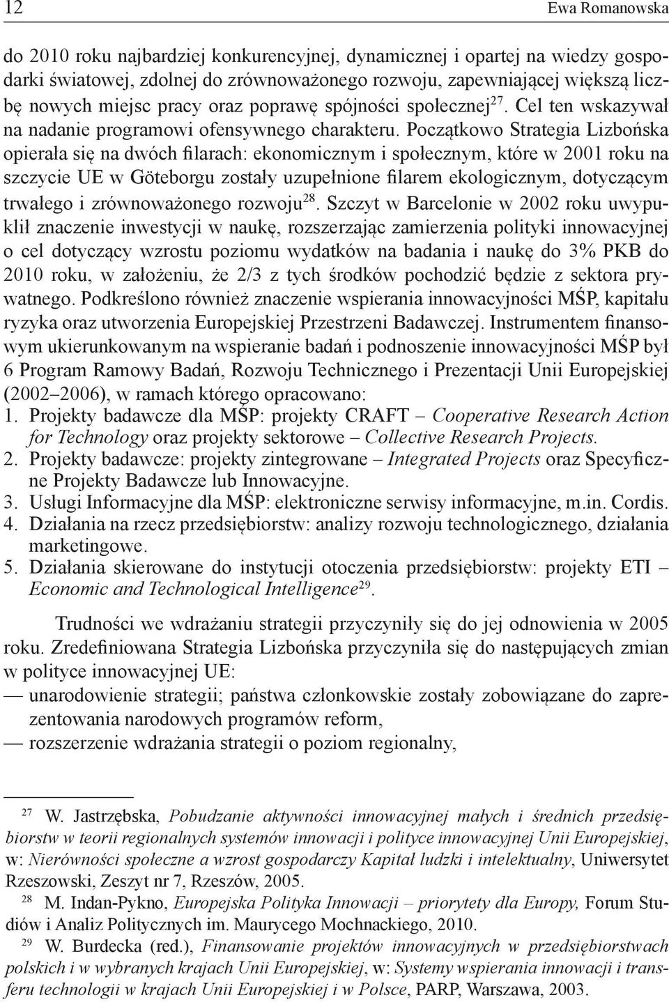 Początkowo Strategia Lizbońska opierała się na dwóch filarach: ekonomicznym i społecznym, które w 2001 roku na szczycie UE w Göteborgu zostały uzupełnione filarem ekologicznym, dotyczącym trwałego i