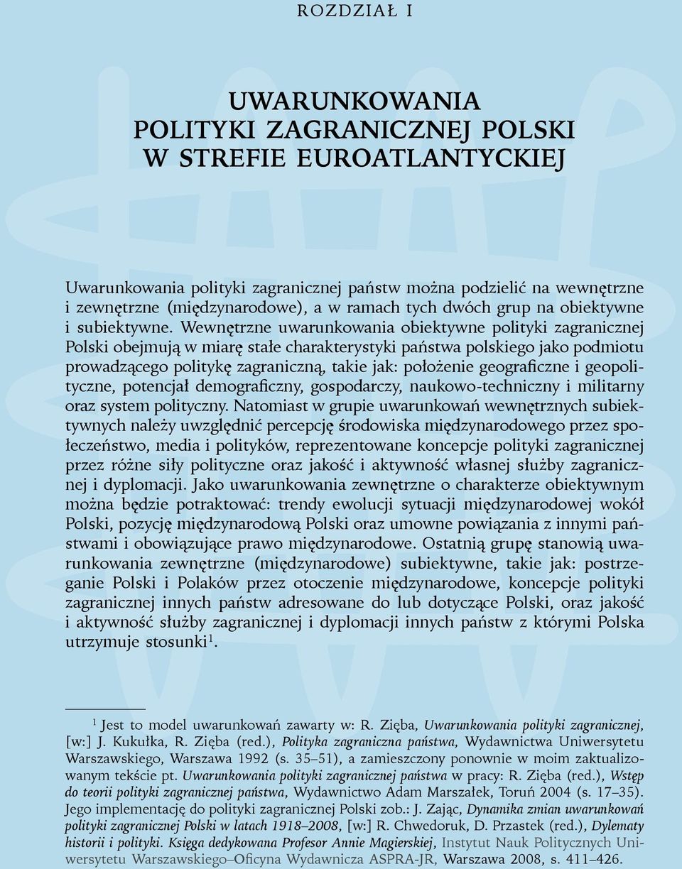 Wewnętrzne uwarunkowania obiektywne polityki zagranicznej Polski obejmują w miarę stałe charakterystyki państwa polskiego jako podmiotu prowadzącego politykę zagraniczną, takie jak: położenie