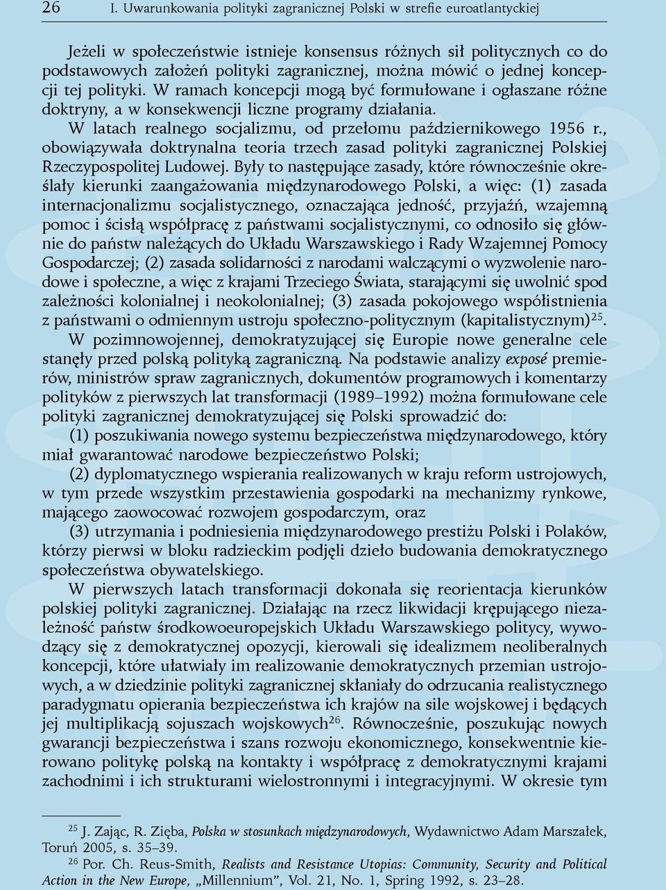 W latach realnego socjalizmu, od przełomu październikowego 1956 r., obowiązywała doktrynalna teoria trzech zasad polityki zagranicznej Polskiej Rzeczypospolitej Ludowej.