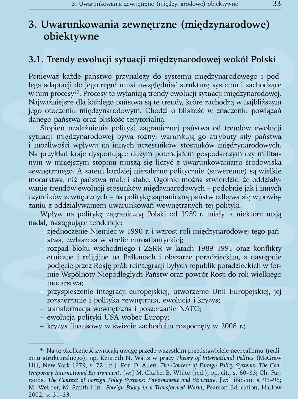 nim procesy 40. Procesy te wyłaniają trendy ewolucji sytuacji międzynarodowej. Najważniejsze dla każdego państwa są te trendy, które zachodzą w najbliższym jego otoczeniu międzynarodowym.