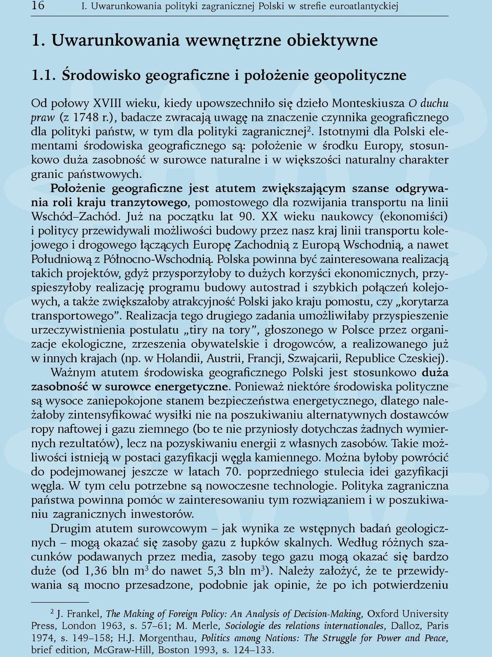 Istotnymi dla Polski elementami środowiska geograficznego są: położenie w środku Europy, stosunkowo duża zasobność w surowce naturalne i w większości naturalny charakter granic państwowych.