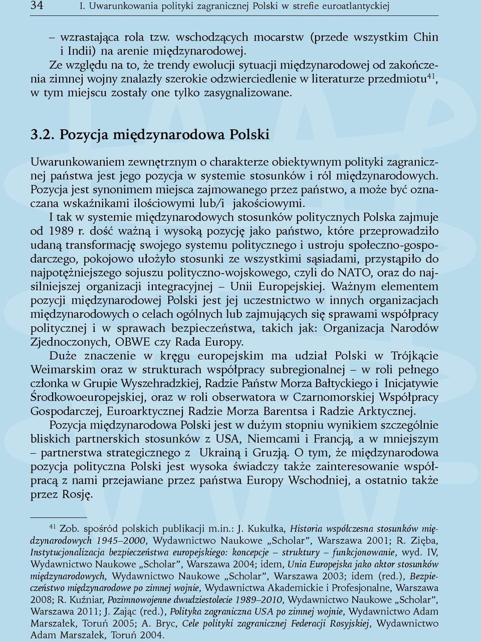 zasygnalizowane. 3.2. Pozycja międzynarodowa Polski Uwarunkowaniem zewnętrznym o charakterze obiektywnym polityki zagranicznej państwa jest jego pozycja w systemie stosunków i ról międzynarodowych.