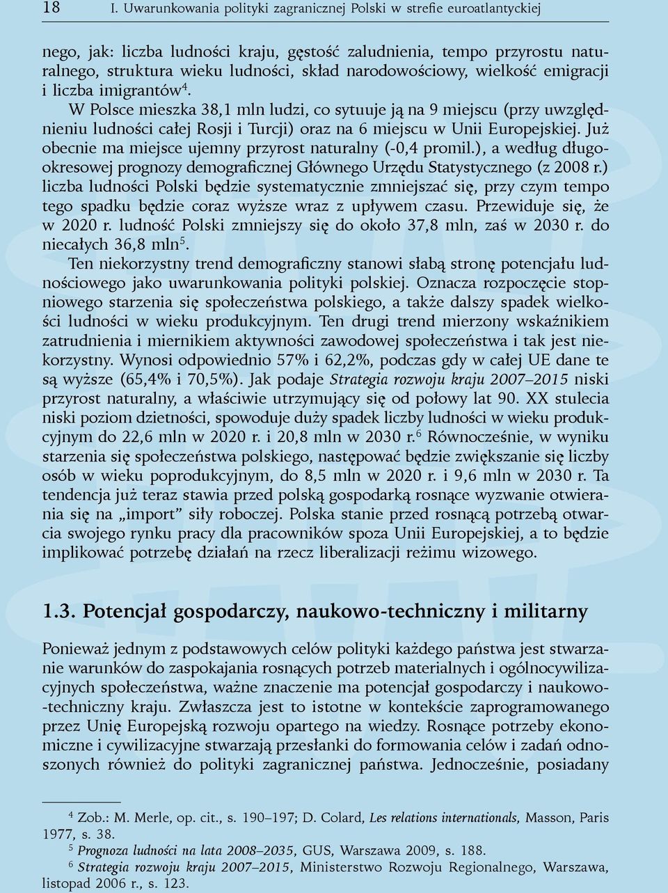 W Polsce mieszka 38,1 mln ludzi, co sytuuje ją na 9 miejscu (przy uwzględnieniu ludności całej Rosji i Turcji) oraz na 6 miejscu w Unii Europejskiej.