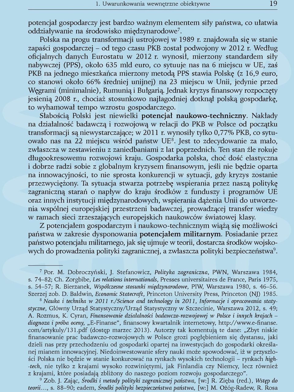 wynosił, mierzony standardem siły nabywczej (PPS), około 635 mld euro, co sytuuje nas na 6 miejscu w UE, zaś PKB na jednego mieszkańca mierzony metodą PPS stawia Polskę (z 16,9 euro, co stanowi około