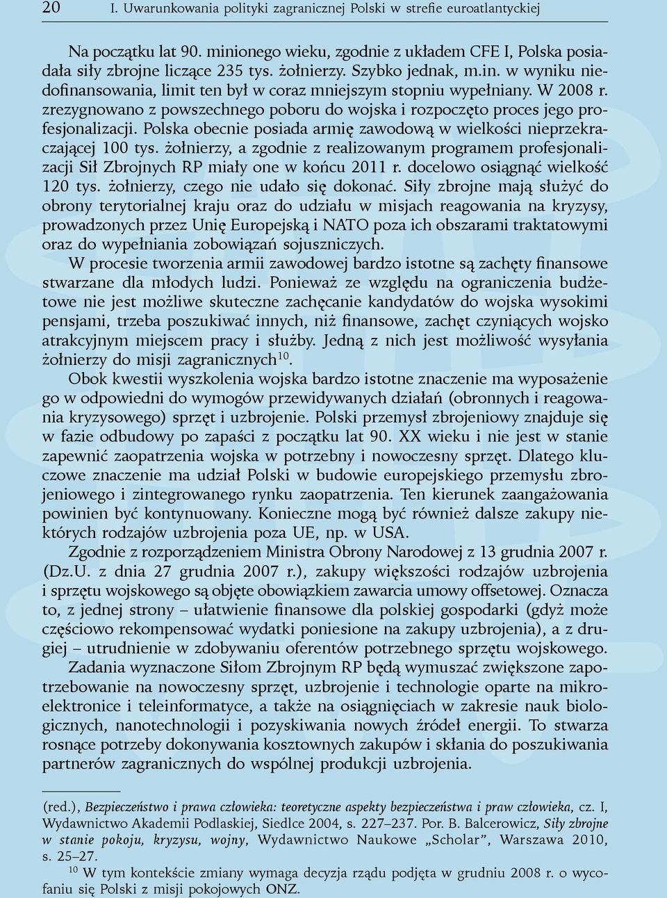 Polska obecnie posiada armię zawodową w wielkości nieprzekraczającej 100 tys. żołnierzy, a zgodnie z realizowanym programem profesjonalizacji Sił Zbrojnych RP miały one w końcu 2011 r.