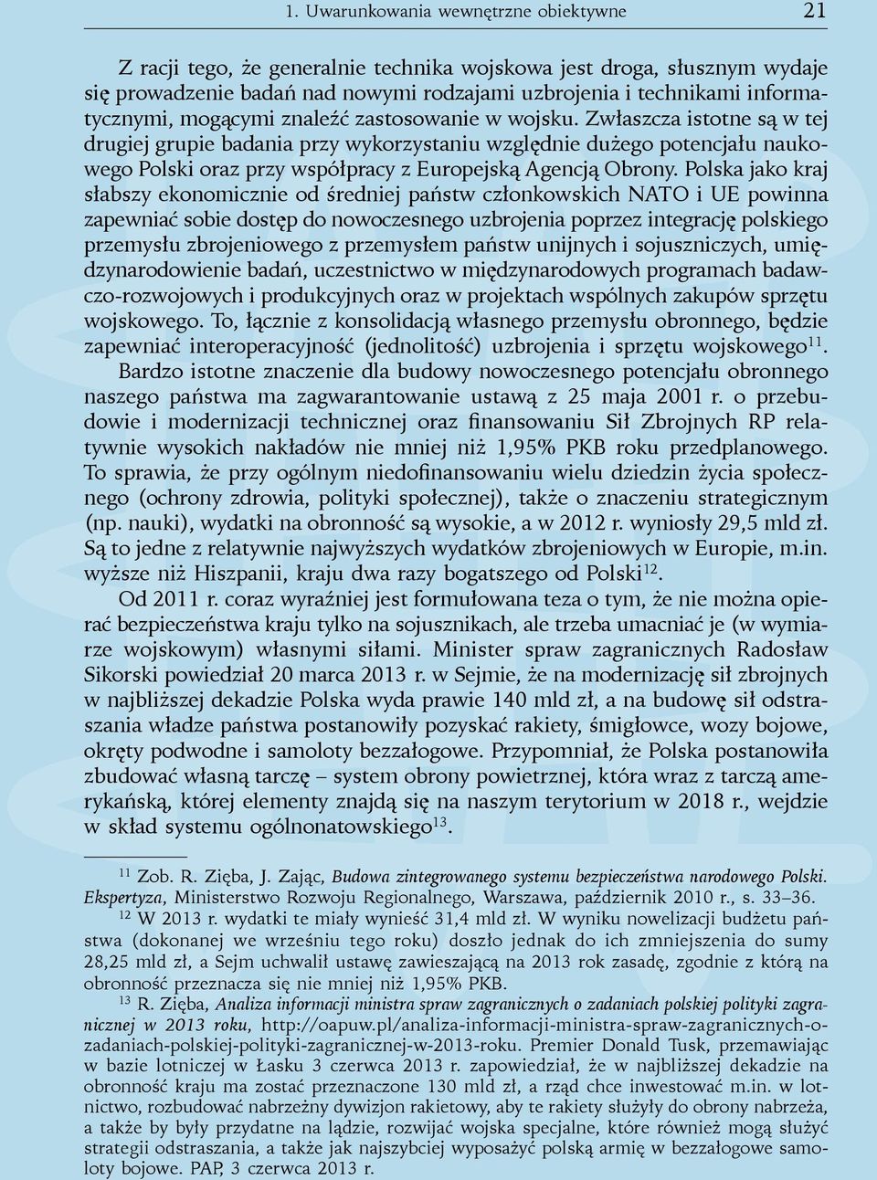 Zwłaszcza istotne są w tej drugiej grupie badania przy wykorzystaniu względnie dużego potencjału naukowego Polski oraz przy współpracy z Europejską Agencją Obrony.