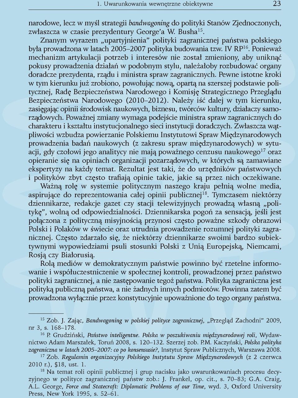 Ponieważ mechanizm artykulacji potrzeb i interesów nie został zmieniony, aby uniknąć pokusy prowadzenia działań w podobnym stylu, należałoby rozbudować organy doradcze prezydenta, rządu i ministra