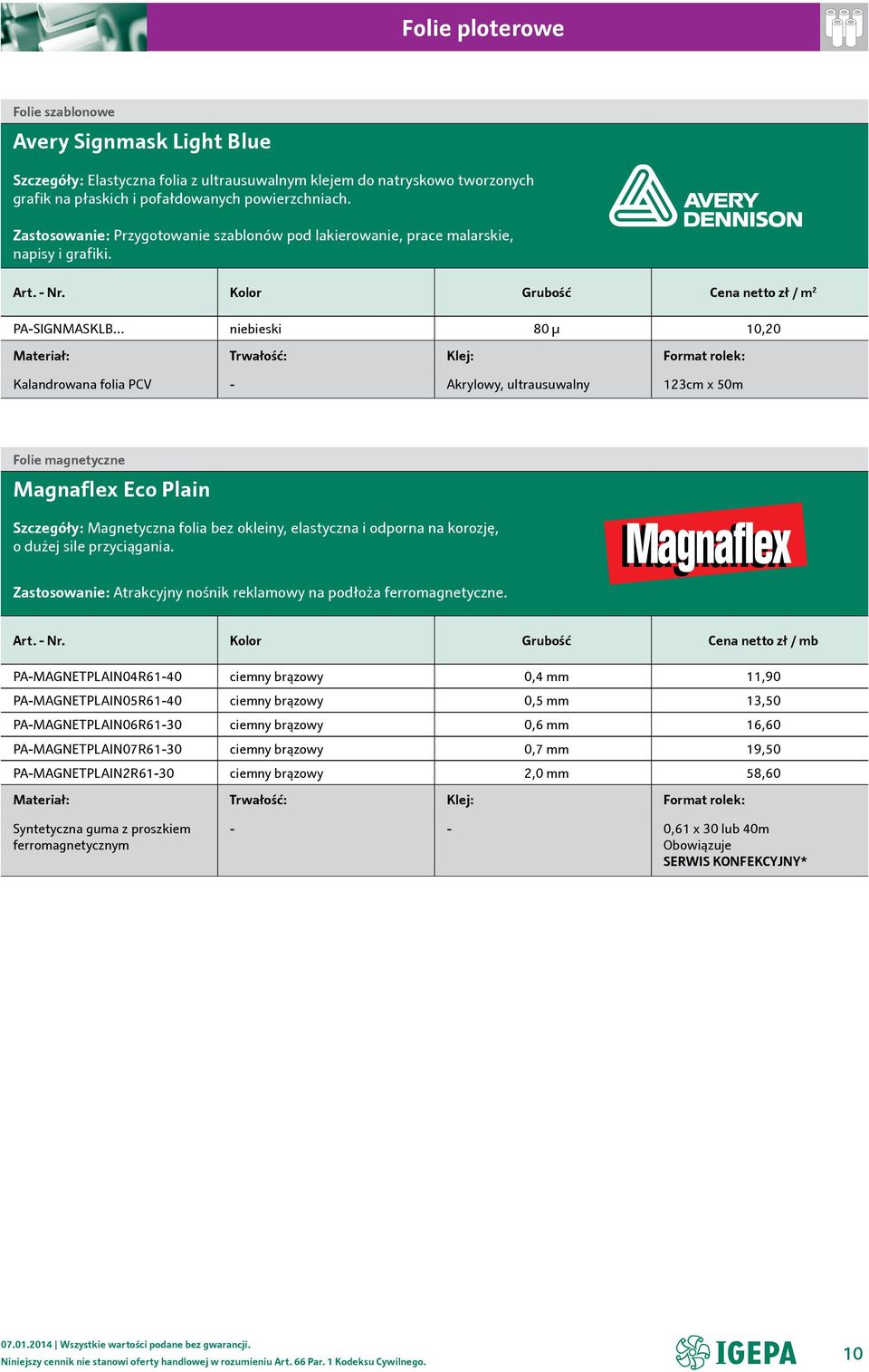 Kolor Grubość zł / m 2 PA-SIGNMASKLB niebieski 80 µ 10,20 Kalandrowana folia PCV - Akrylowy, ultrausuwalny 123cm x 50m Folie magnetyczne Magnaflex Eco Plain Szczegóły: Magnetyczna folia bez okleiny,