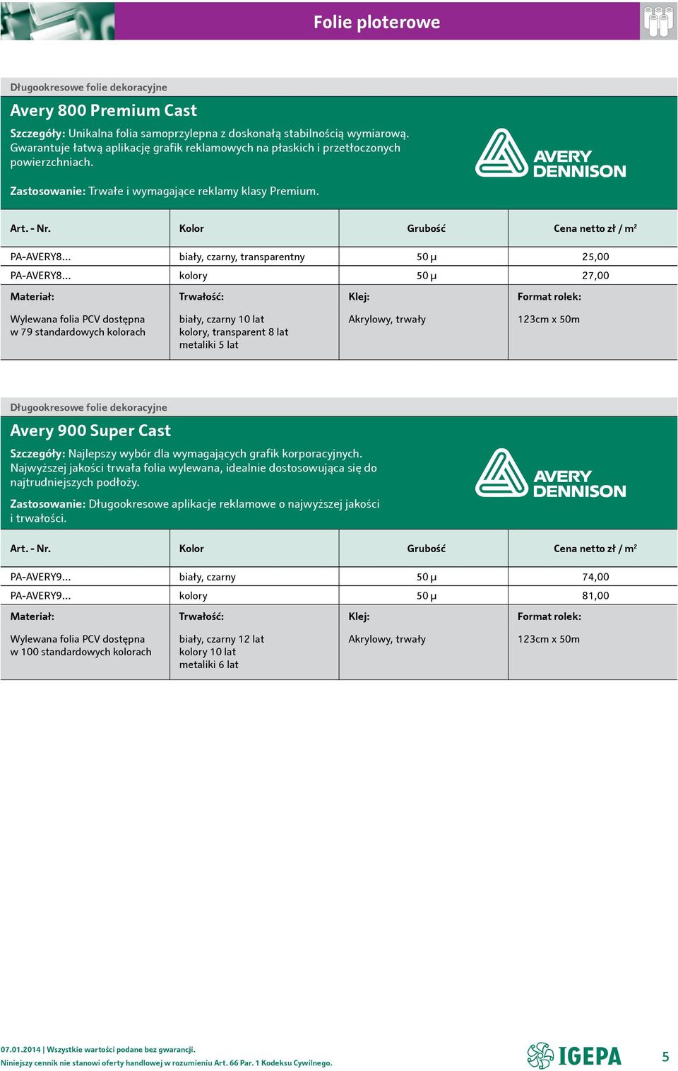 Kolor Grubość zł / m 2 PA-AVERY8 biały, czarny, transparentny 50 µ 25,00 PA-AVERY8 kolory 50 µ 27,00 Wylewana folia PCV dostępna w 79 standardowych kolorach biały, czarny 10 lat kolory, transparent 8