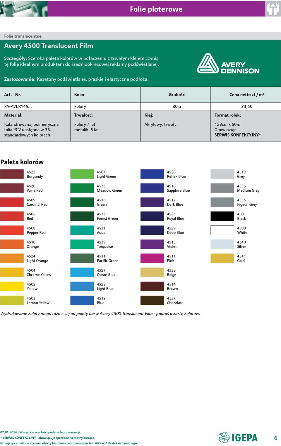 Kolor Grubość zł / m 2 PA-AVERY45 kolory 80 µ 23,50 Kalandrowana, polimeryczna folia PCV dostępna w 36 standardowych kolorach kolory 7 lat metaliki 5 lat Akrylowy, trwały 123cm x 50m Obowiązuje