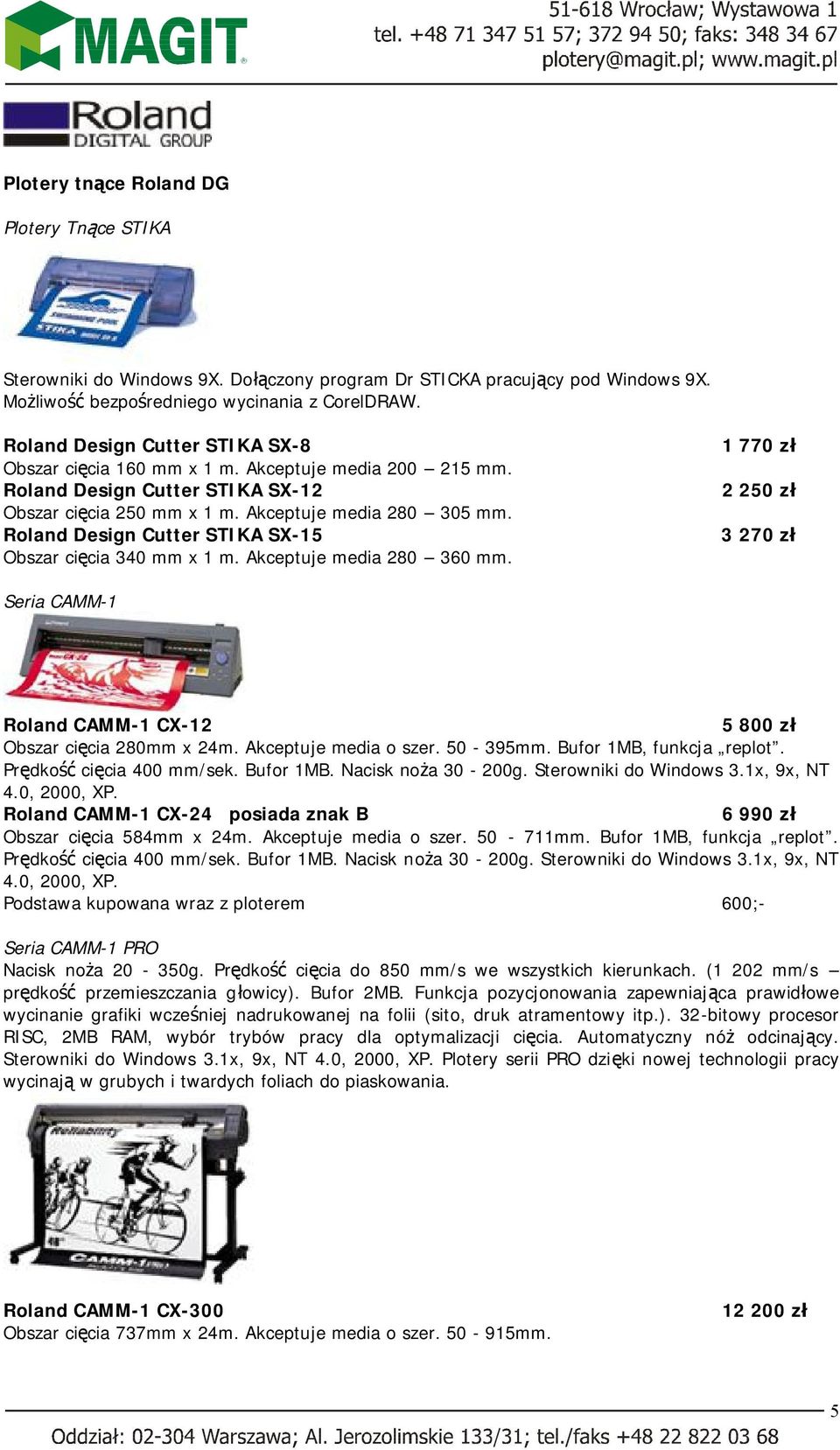 Roland Design Cutter STIKA SX-15 Obszar cięcia 340 mm x 1 m. Akceptuje media 280 360 mm. 1 770 zł 2 250 zł 3 270 zł Seria CAMM-1 Roland CAMM-1 CX-12 5 800 zł Obszar cięcia 280mm x 24m.