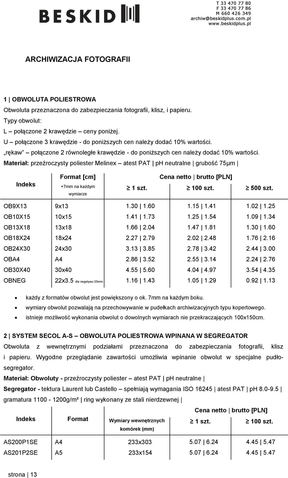 Materiał: przeźroczysty poliester Melinex atest PAT ph neutralne grubość 75µm Format [cm] +7mm na każdym wymiarze 100 szt. 500 szt. OB9X13 9x13 1.30 1.60 1.15 1.41 1.02 1.25 OB10X15 10x15 1.41 1.73 1.