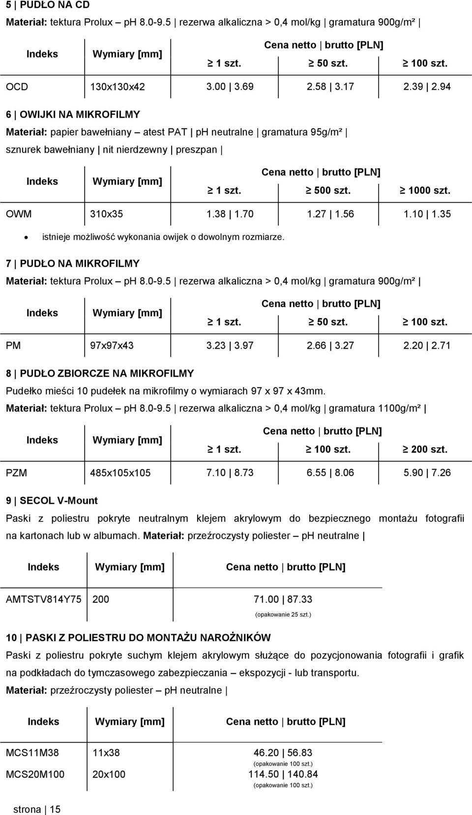 35 istnieje możliwość wykonania owijek o dowolnym rozmiarze. 7 PUDŁO NA MIKROFILMY Materiał: tektura Prolux ph 8.0-9.5 rezerwa alkaliczna > 0,4 mol/kg gramatura 900g/m² 50 szt. 100 szt. PM 97x97x43 3.