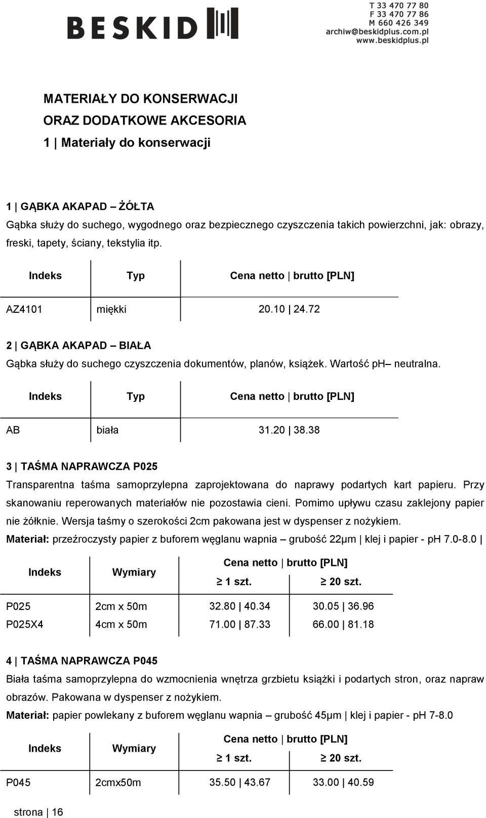 38 3 TAŚMA NAPRAWCZA P025 Transparentna taśma samoprzylepna zaprojektowana do naprawy podartych kart papieru. Przy skanowaniu reperowanych materiałów nie pozostawia cieni.