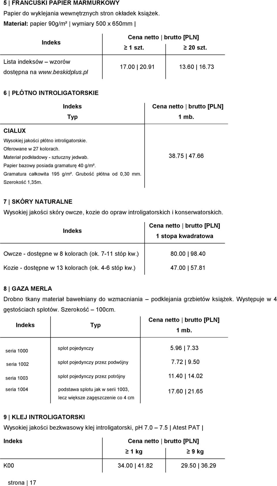 Gramatura całkowita 195 g/m². Grubość płótna od 0,30 mm. Szerokość 1,35m. 1 mb. 38.75 47.66 7 SKÓRY NATURALNE Wysokiej jakości skóry owcze, kozie do opraw introligatorskich i konserwatorskich.