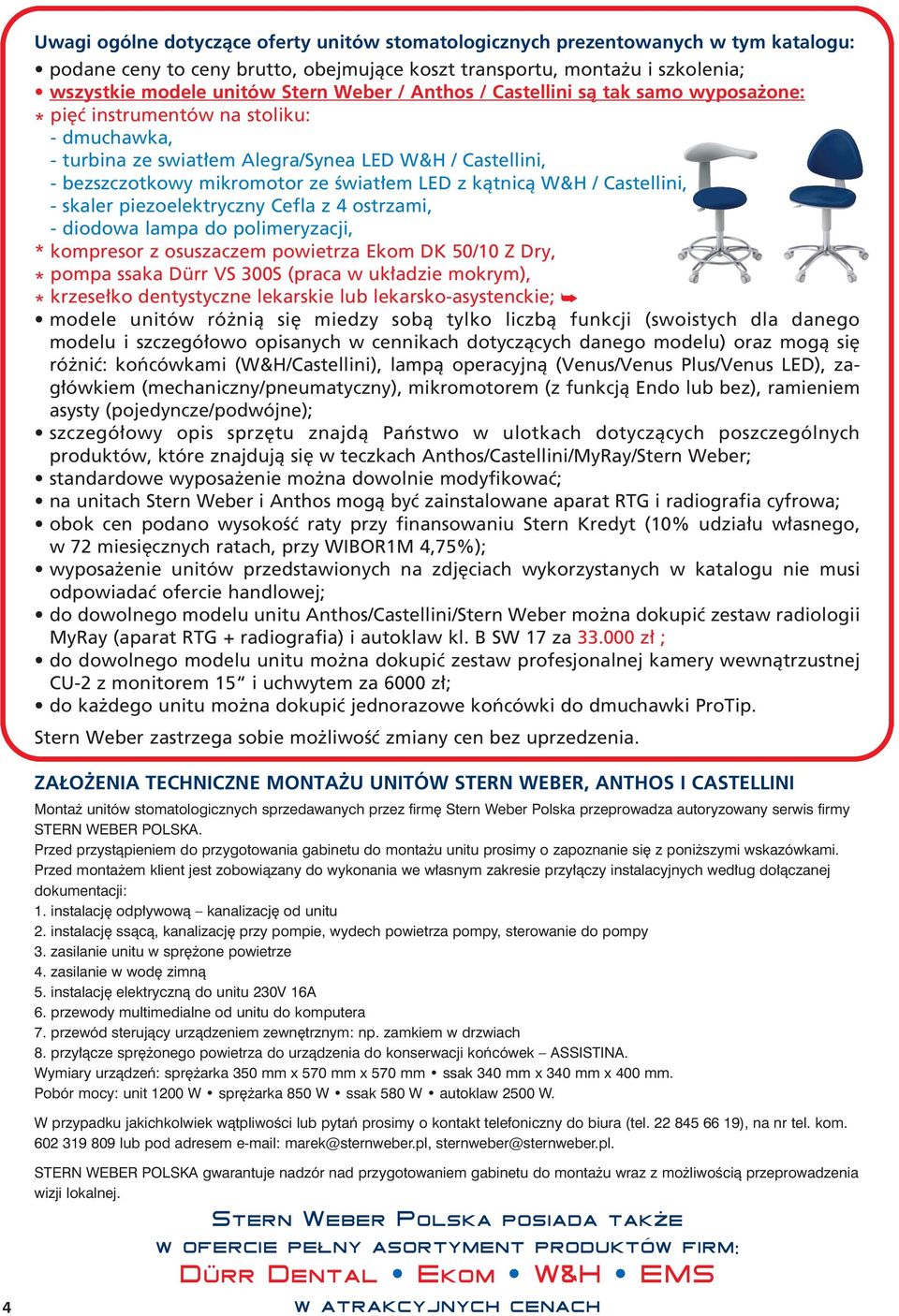 kàtnicà W&H / Castellini, - skaler piezoelektryczny Cefla z 4 ostrzami, - diodowa lampa do polimeryzacji, * kompresor z osuszaczem powietrza Ekom DK 50/10 Z Dry, * pompa ssaka Dürr VS 300S (praca w