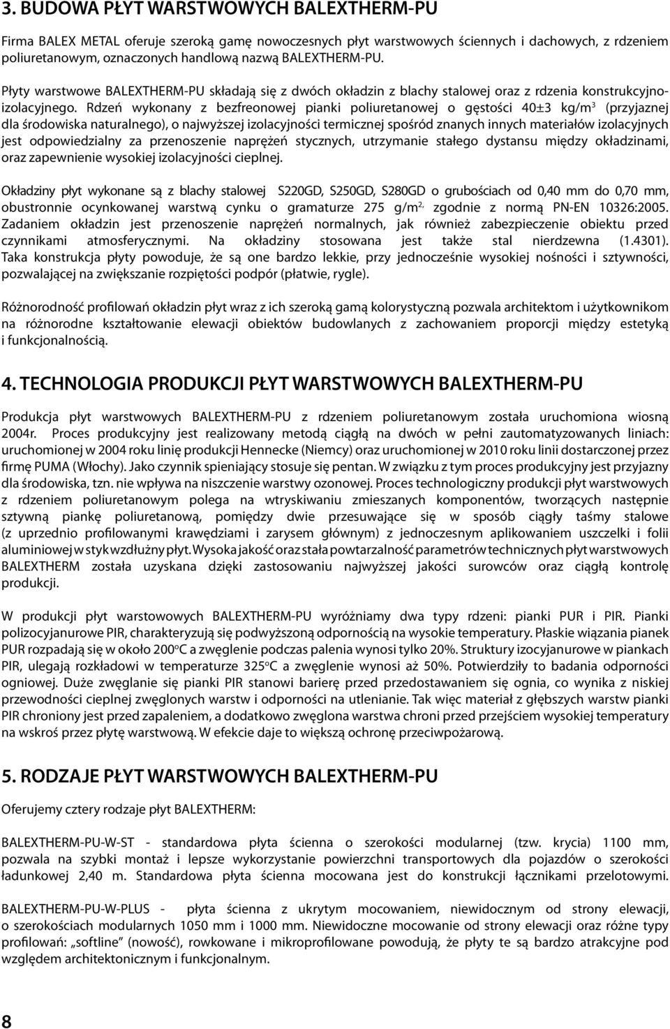 Rdzeń wykonany z bezfreonowej pianki poliuretanowej o gęstości 40±3 kg/m 3 (przyjaznej dla środowiska naturalnego), o najwyższej izolacyjności termicznej spośród znanych innych materiałów