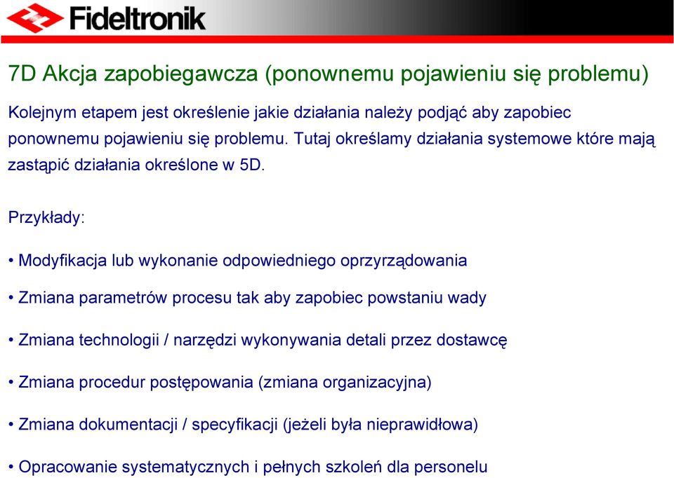 Przykłady: Modyfikacja lub wykonanie odpowiedniego oprzyrządowania Zmiana parametrów procesu tak aby zapobiec powstaniu wady Zmiana technologii /