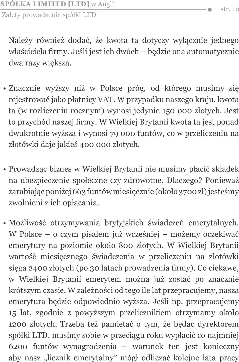 Jest to przychód naszej firmy. W Wielkiej Brytanii kwota ta jest ponad dwukrotnie wyższa i wynosi 79 000 funtów, co w przeliczeniu na złotówki daje jakieś 400 000 złotych.