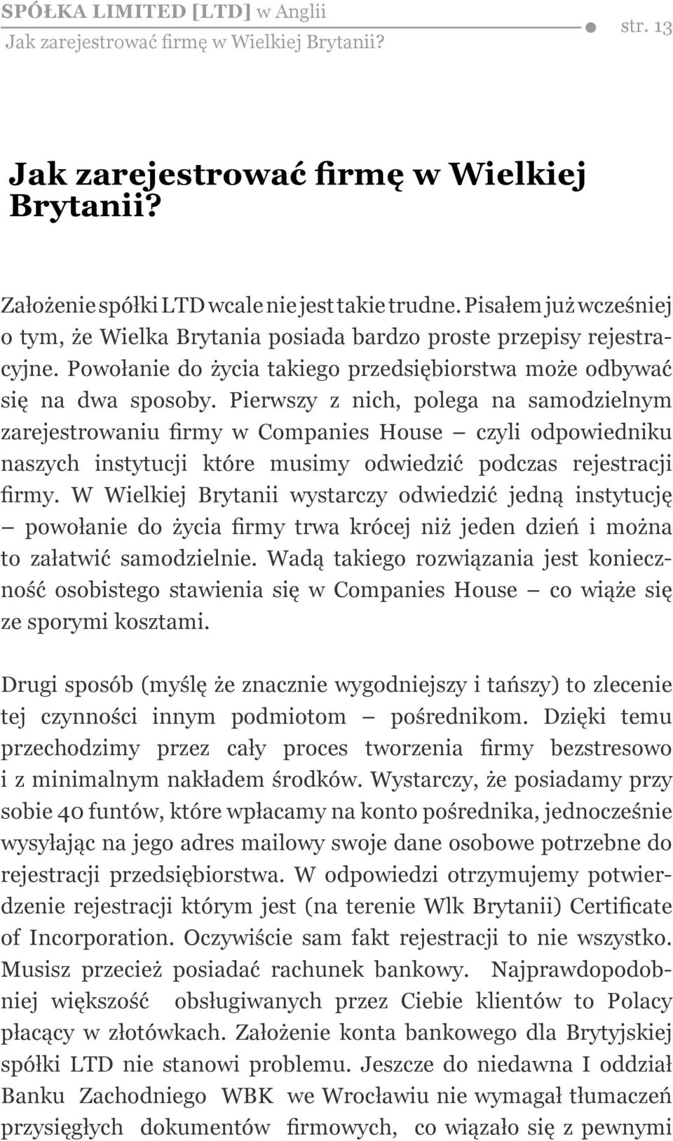 Pierwszy z nich, polega na samodzielnym zarejestrowaniu firmy w Companies House czyli odpowiedniku naszych instytucji które musimy odwiedzić podczas rejestracji firmy.