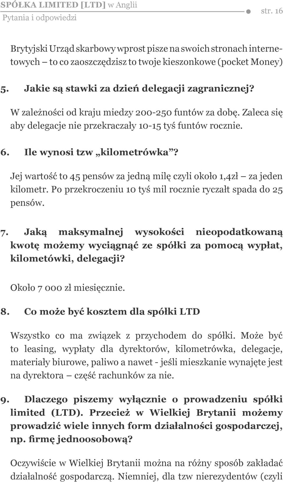 Ile wynosi tzw kilometrówka? Jej wartość to 45 pensów za jedną milę czyli około 1,4zł za jeden kilometr. Po przekroczeniu 10 tyś mil rocznie ryczałt spada do 25 pensów. 7.