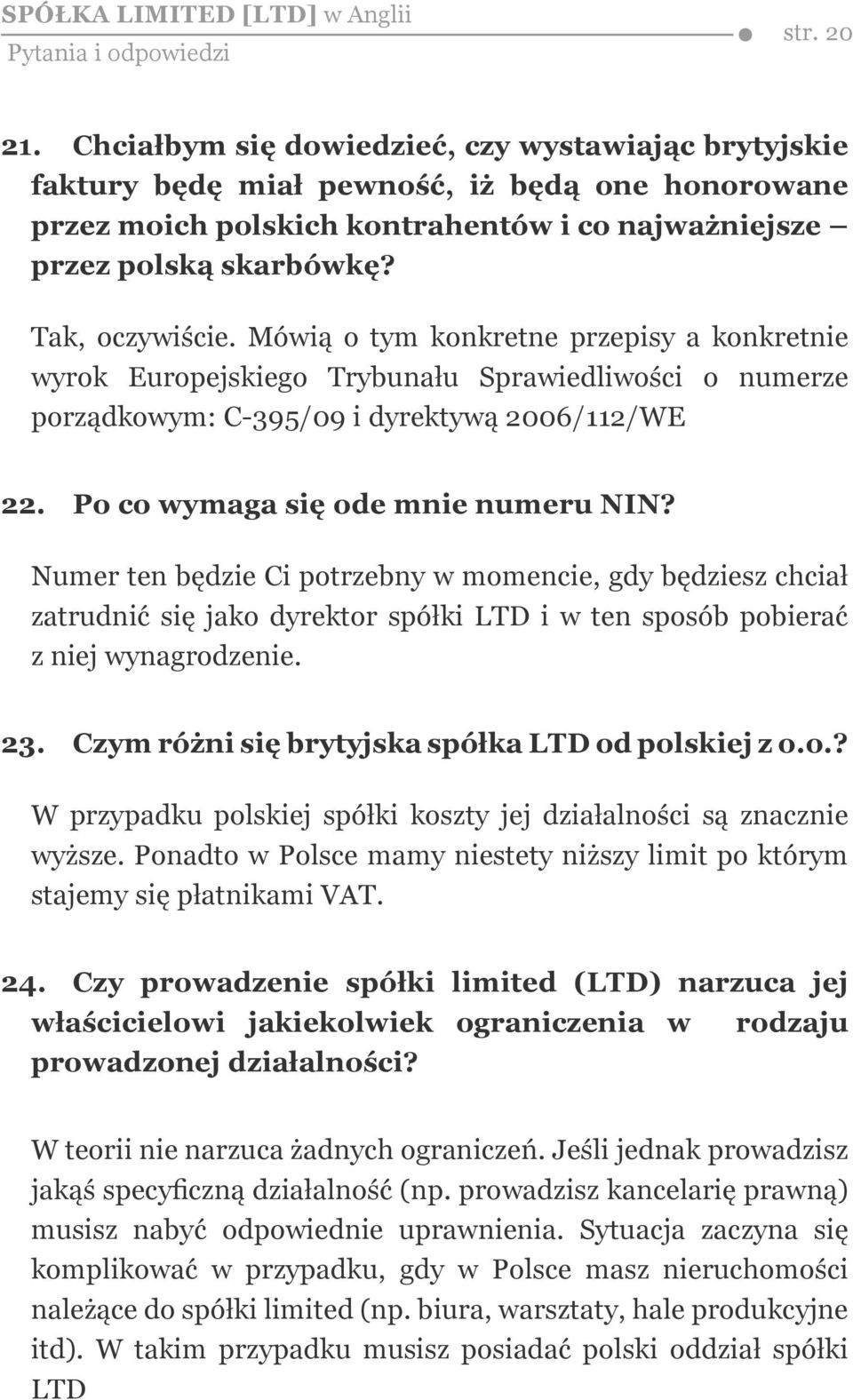 Mówią o tym konkretne przepisy a konkretnie wyrok Europejskiego Trybunału Sprawiedliwości o numerze porządkowym: C-395/09 i dyrektywą 2006/112/WE 22. Po co wymaga się ode mnie numeru NIN?