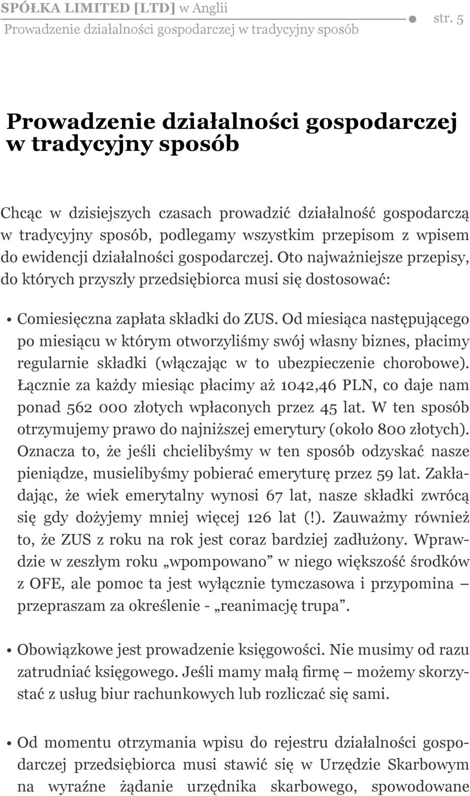 działalności gospodarczej. Oto najważniejsze przepisy, do których przyszły przedsiębiorca musi się dostosować: Comiesięczna zapłata składki do ZUS.