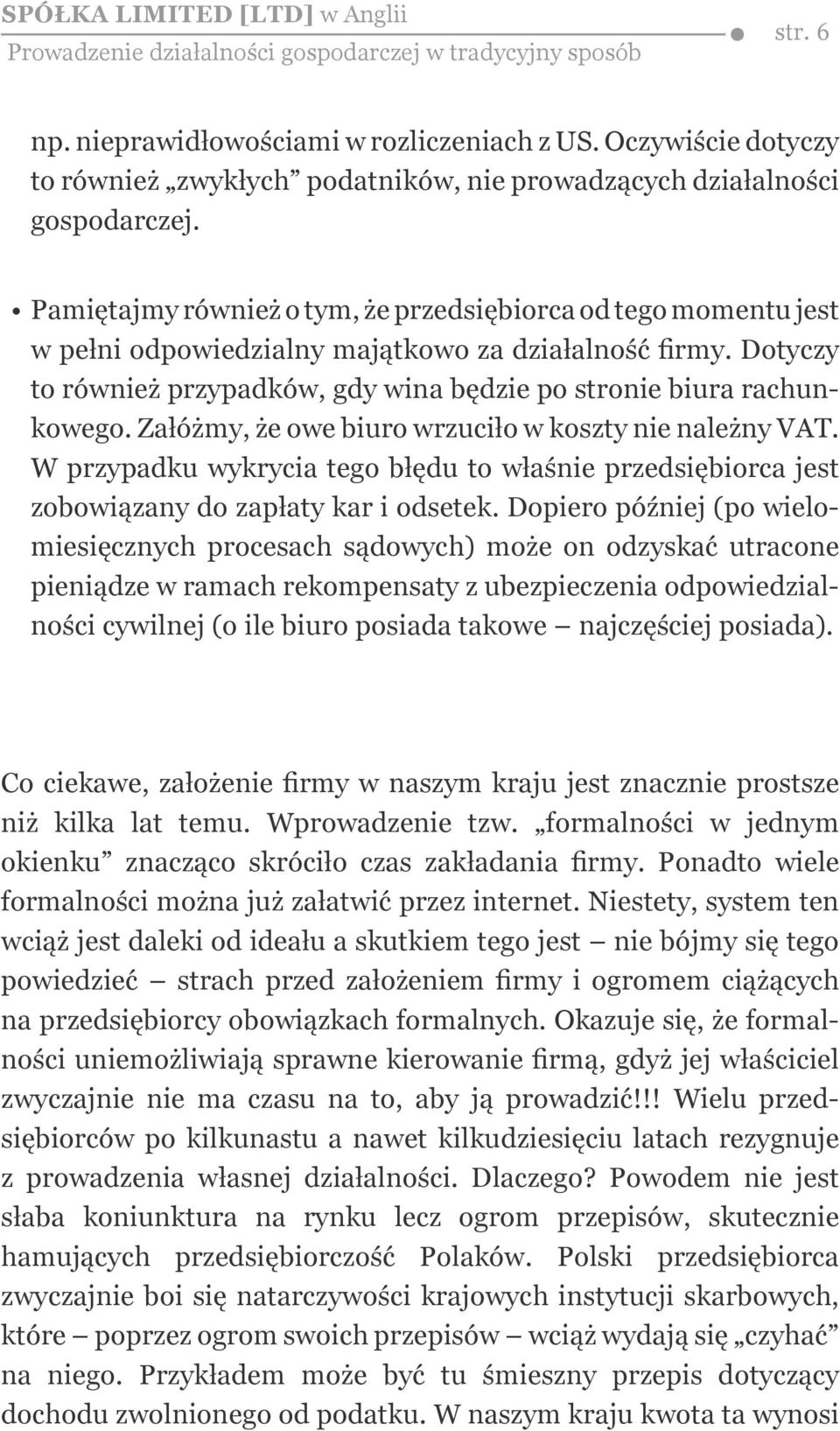 Pamiętajmy również o tym, że przedsiębiorca od tego momentu jest w pełni odpowiedzialny majątkowo za działalność firmy. Dotyczy to również przypadków, gdy wina będzie po stronie biura rachunkowego.