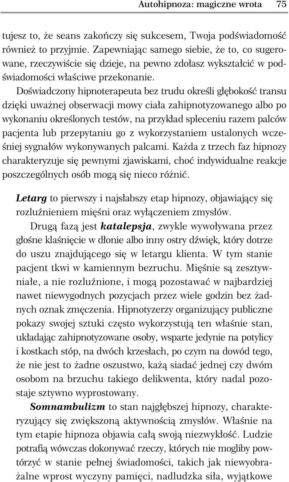 Do wiadczony hipnoterapeuta bez trudu okre li g boko transu dzi ki uwa nej obserwacji mowy cia a zahipnotyzowanego albo po wykonaniu okre lonych testów, na przyk ad spleceniu razem palców pacjenta