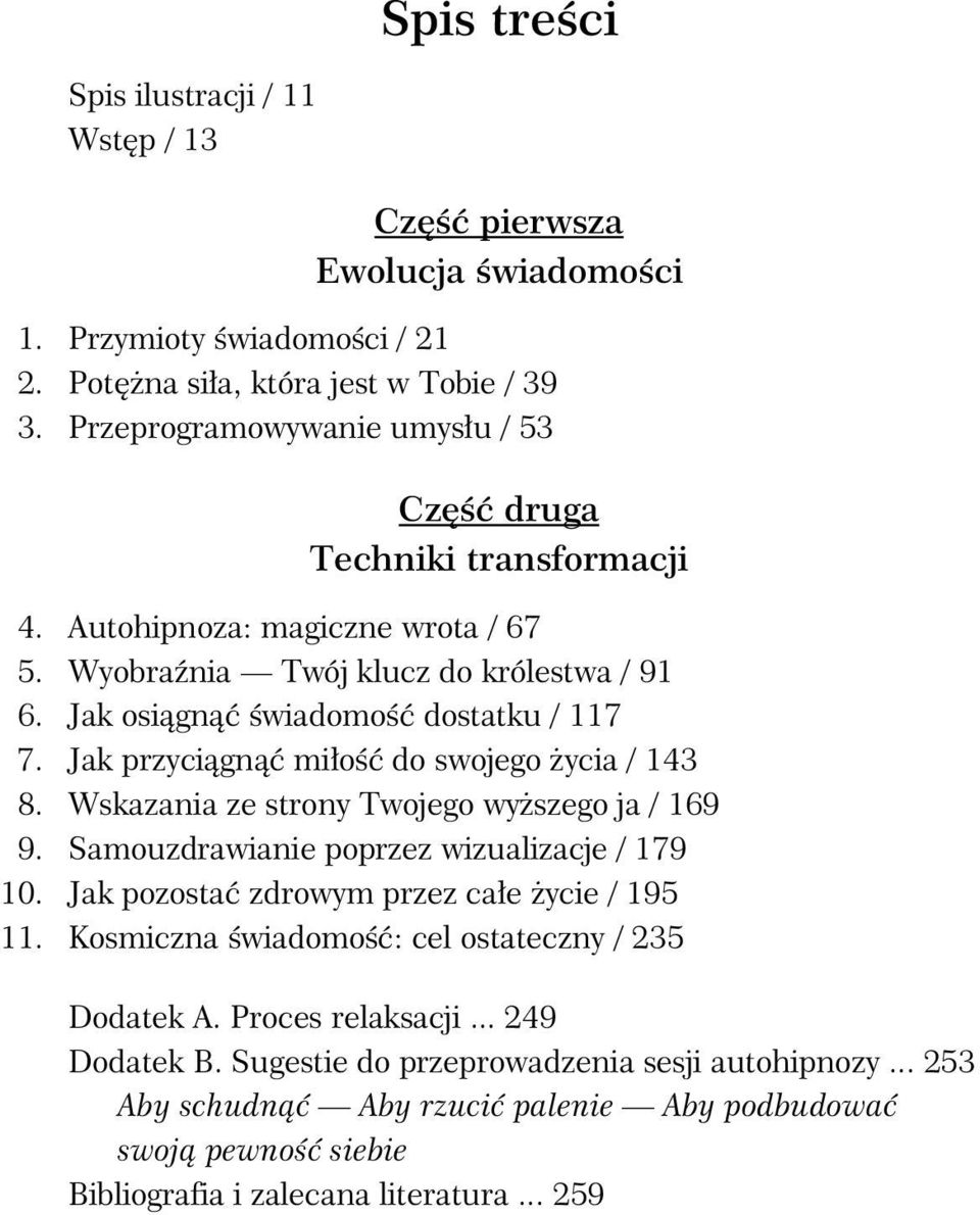 Jak przyci gn mi o do swojego ycia / 143 8. Wskazania ze strony Twojego wy szego ja / 169 9. Samouzdrawianie poprzez wizualizacje / 179 10. Jak pozosta zdrowym przez ca e ycie / 195 11.