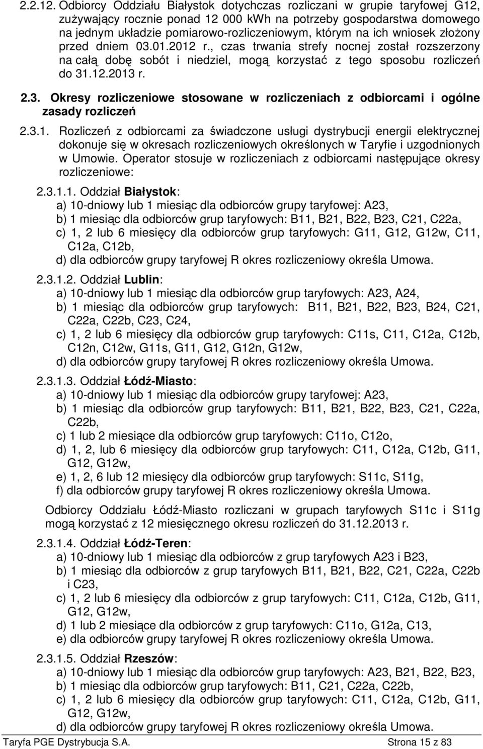 ich wniosek złożony przed dniem 03.01.2012 r., czas trwania strefy nocnej został rozszerzony na całą dobę sobót i niedziel, mogą korzystać z tego sposobu rozliczeń do 31.12.2013 r. 2.3. Okresy rozliczeniowe stosowane w rozliczeniach z odbiorcami i ogólne zasady rozliczeń 2.