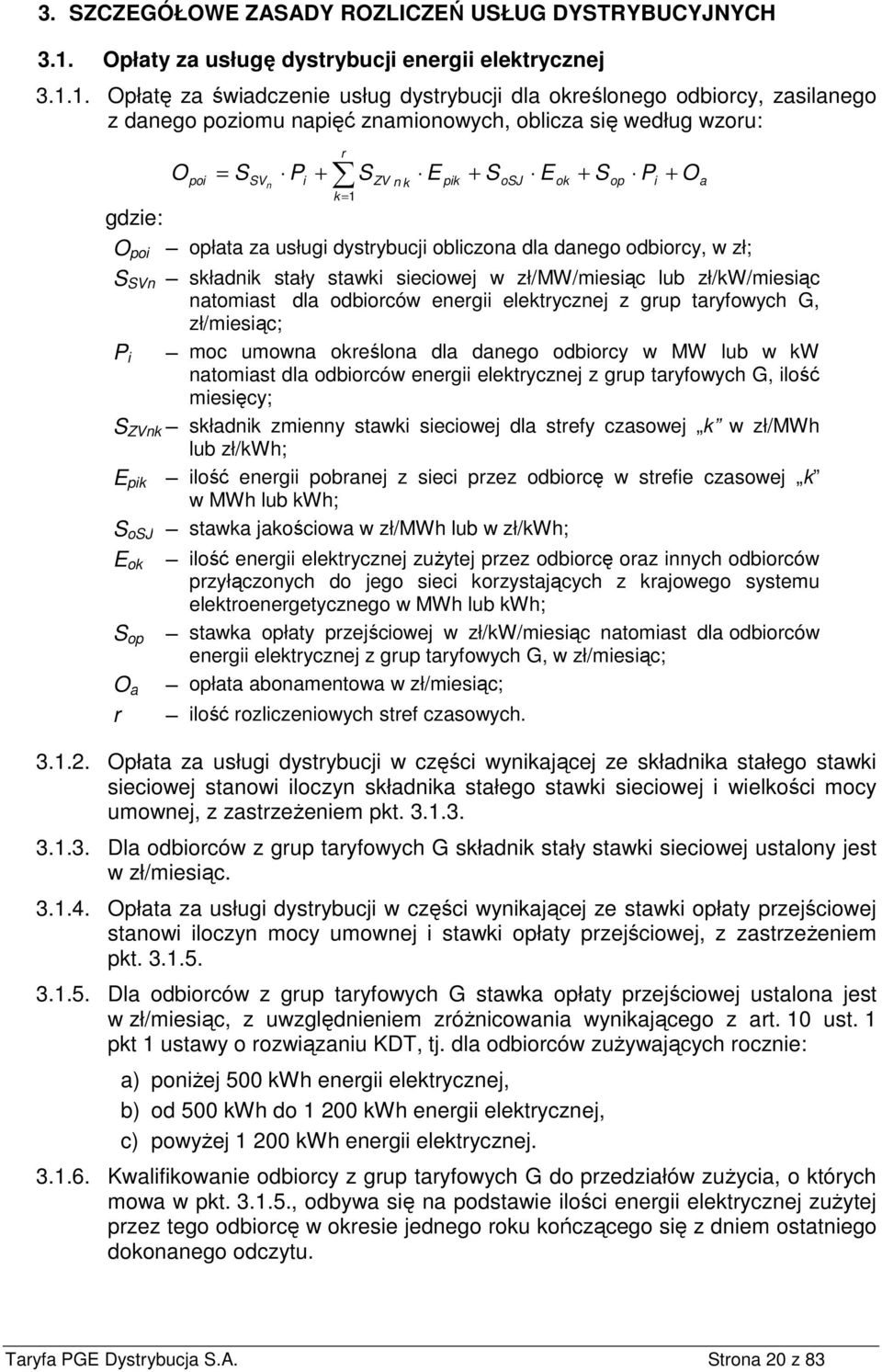 1. Opłatę za świadczenie usług dystrybucji dla określonego odbiorcy, zasilanego z danego poziomu napięć znamionowych, oblicza się według wzoru: O poi = S SVn P i + r k = 1 S ZV n k E pik + S osj E ok