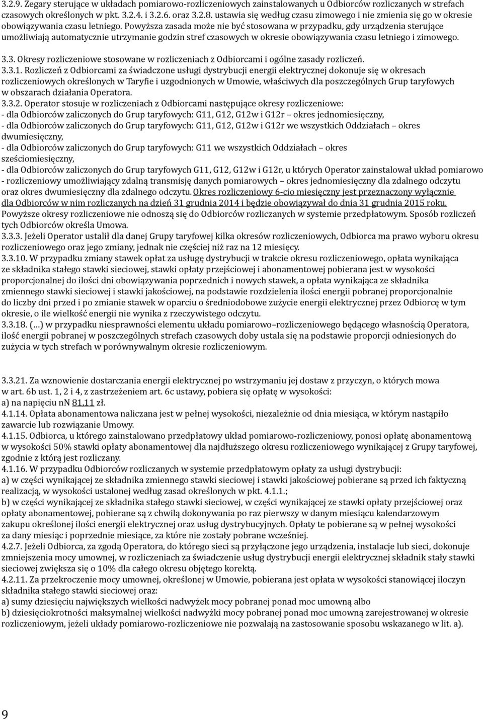 Powyższa zasada może nie być stosowana w przypadku, gdy urządzenia sterujące umożliwiają automatycznie utrzymanie godzin stref czasowych w okresie obowiązywania czasu letniego i zimowego. 3.