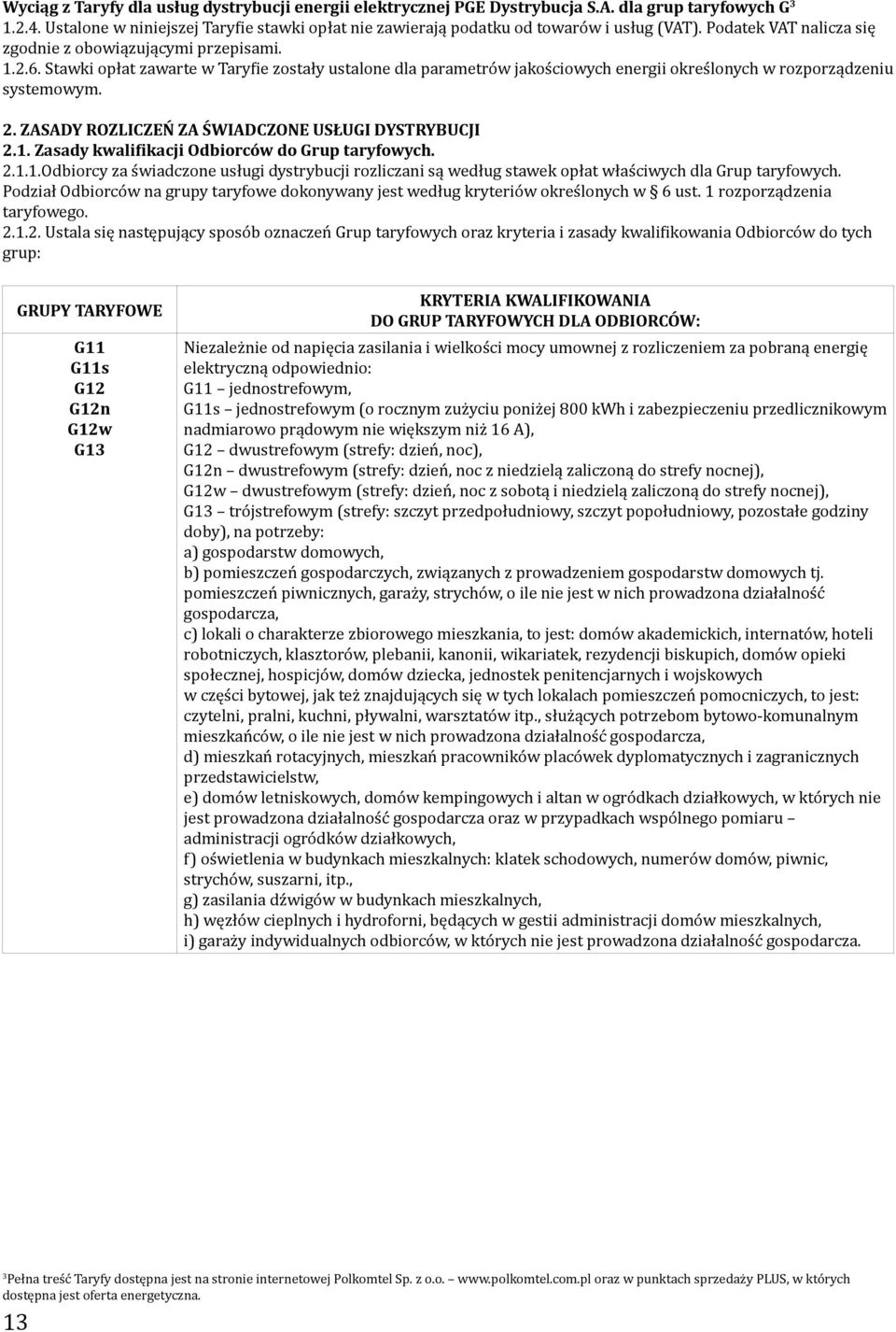 Stawki opłat zawarte w Taryfie zostały ustalone dla parametrów jakościowych energii określonych w rozporządzeniu systemowym. 2. ZASADY ROZLICZEŃ ZA ŚWIADCZONE USŁUGI DYSTRYBUCJI 2.1.