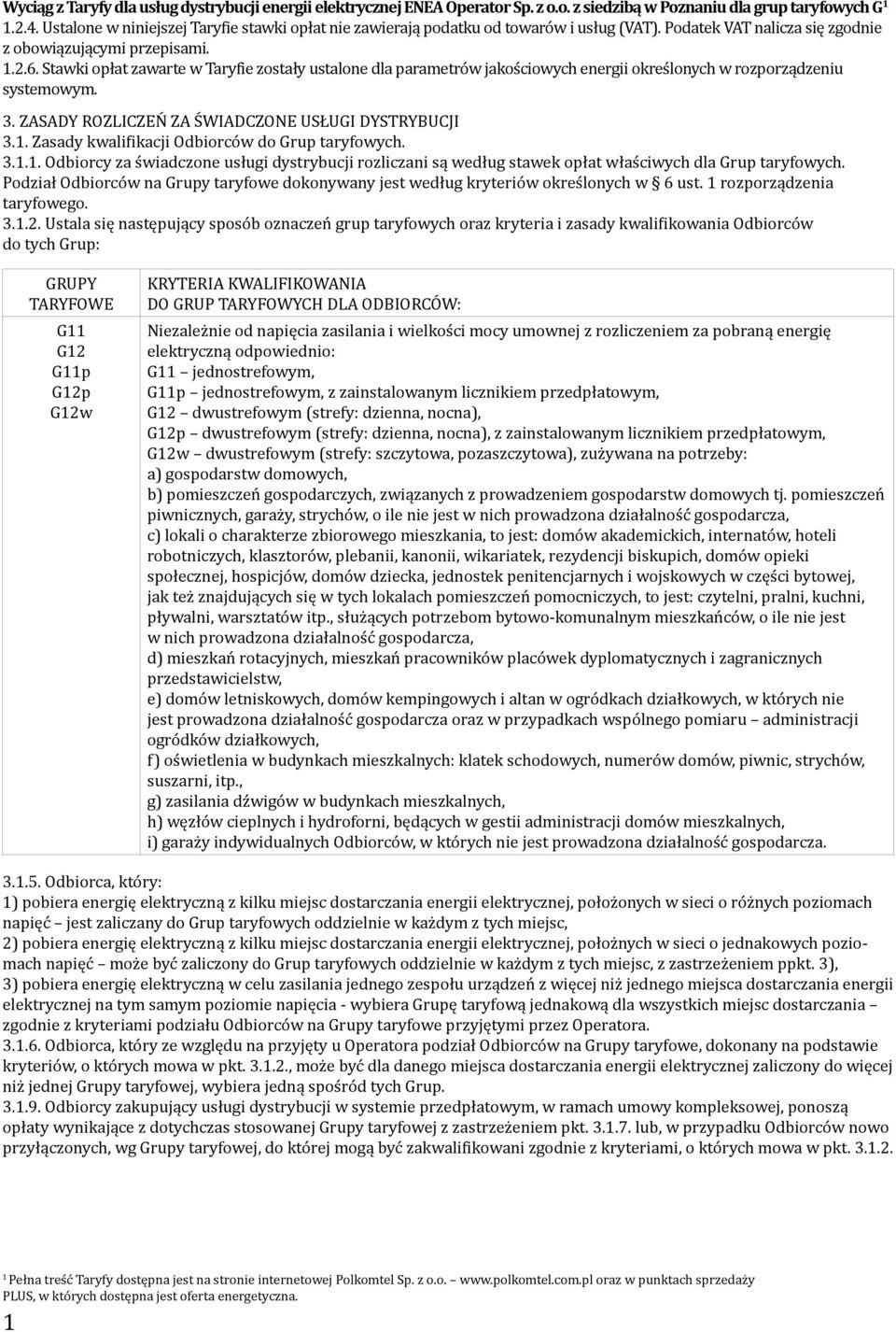 Stawki opłat zawarte w Taryfie zostały ustalone dla parametrów jakościowych energii określonych w rozporządzeniu systemowym. 3. ZASADY ROZLICZEŃ ZA ŚWIADCZONE USŁUGI DYSTRYBUCJI 3.1.