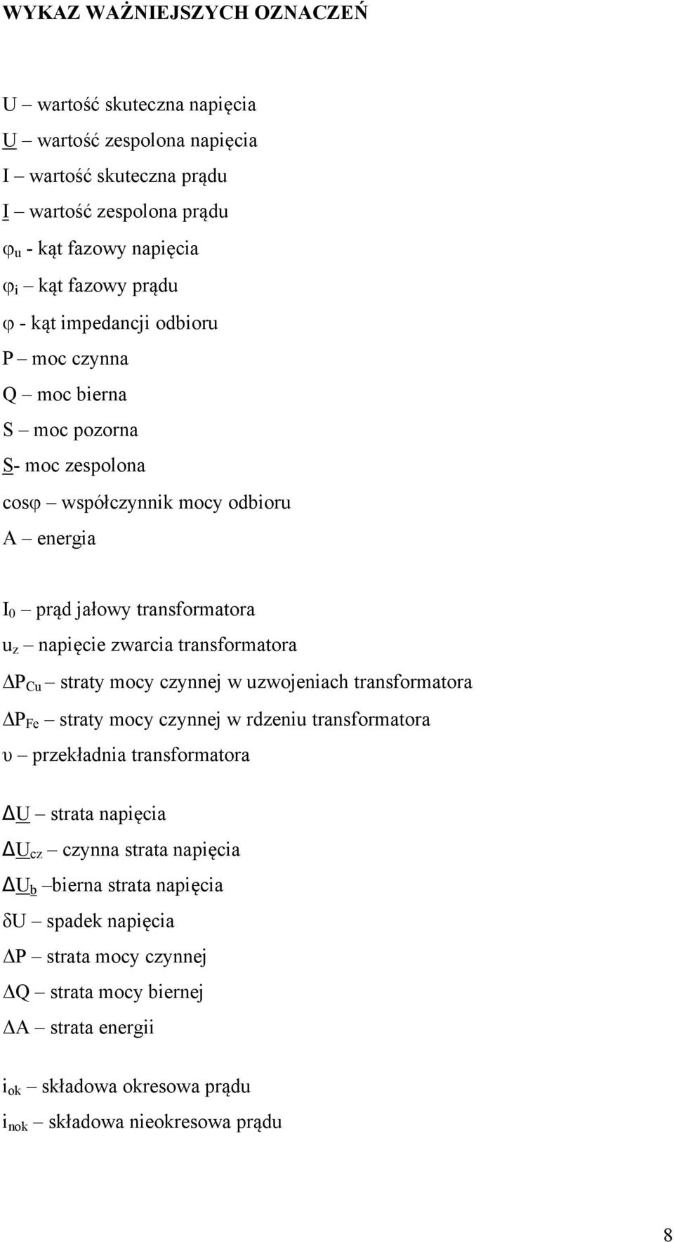 transformatora ΔP Cu straty mocy czynnej w uzwojeniach transformatora ΔP Fe straty mocy czynnej w rdzeniu transformatora υ przekładnia transformatora U strata napięcia U cz czynna