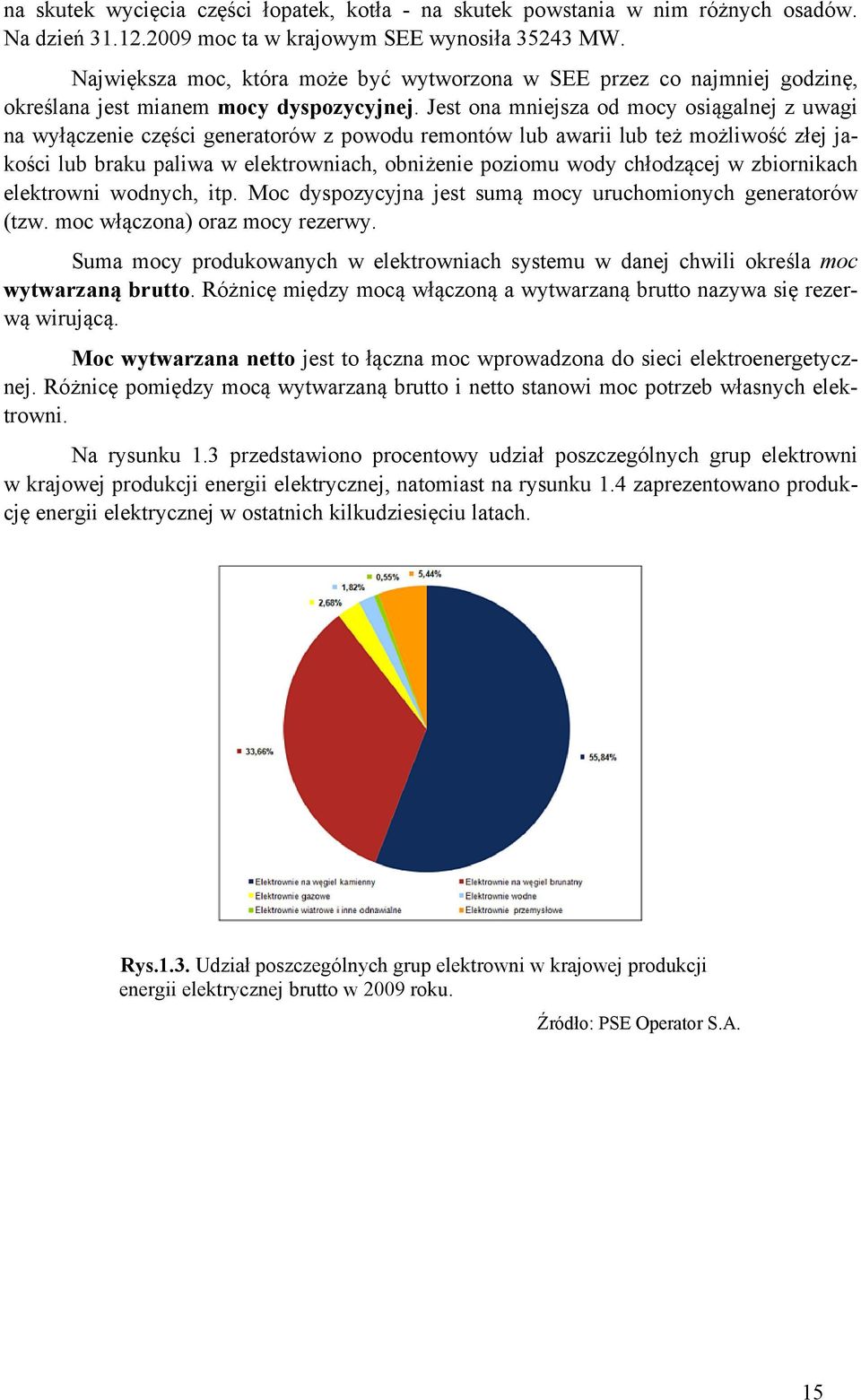 Jest ona mniejsza od mocy osiągalnej z uwagi na wyłączenie części generatorów z powodu remontów lub awarii lub też możliwość złej jakości lub braku paliwa w elektrowniach, obniżenie poziomu wody