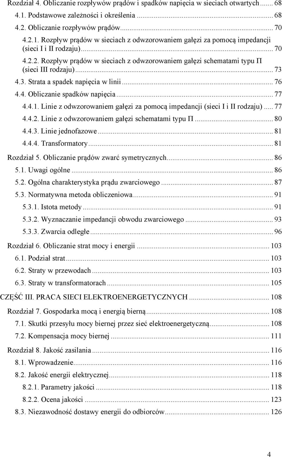 Linie z odwzorowaniem gałęzi za pomocą impedancji (sieci I i II rodzaju)... 77 4.4.2. Linie z odwzorowaniem gałęzi schematami typu Π... 80 4.4.3. Linie jednofazowe... 81 4.4.4. Transformatory.