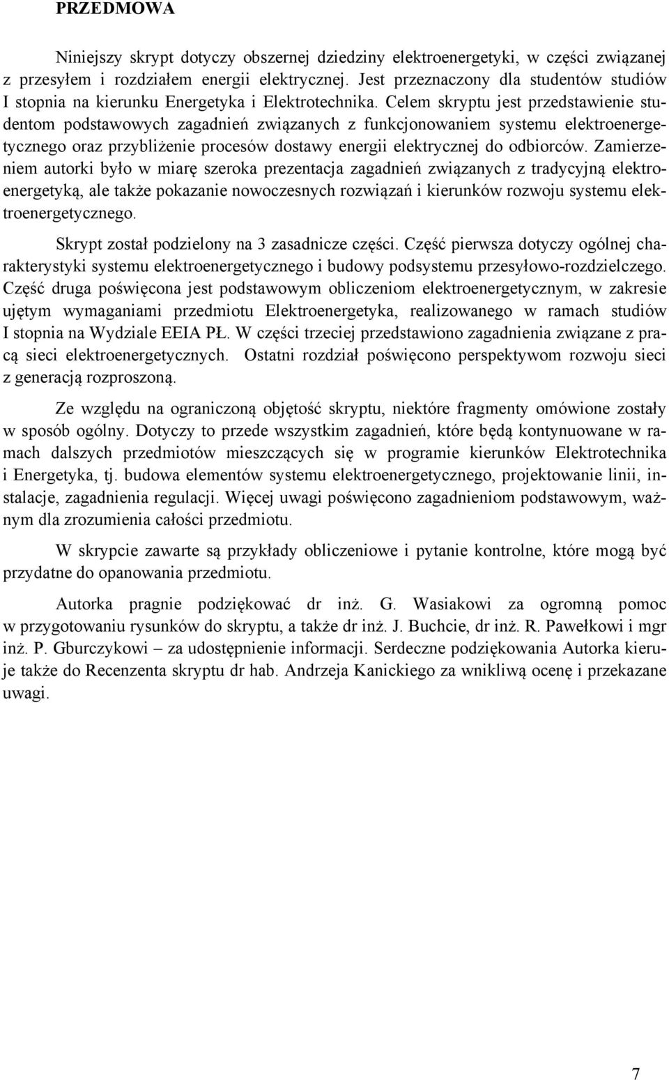 Celem skryptu jest przedstawienie studentom podstawowych zagadnień związanych z funkcjonowaniem systemu elektroenergetycznego oraz przybliżenie procesów dostawy energii elektrycznej do odbiorców.