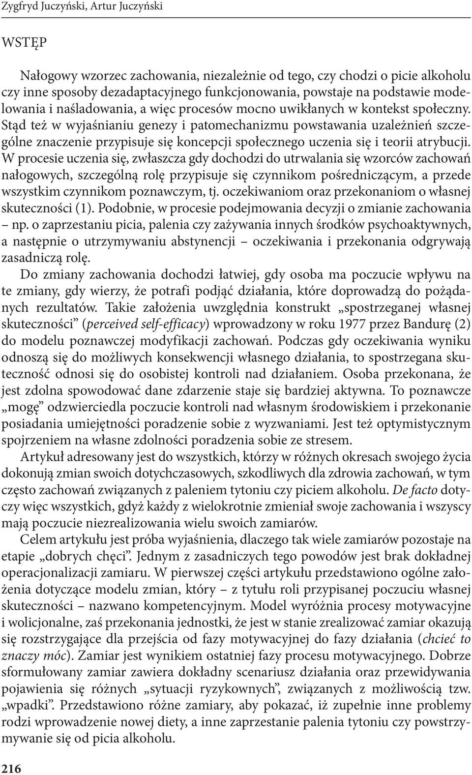 Stąd też w wyjaśnianiu genezy i patomechanizmu powstawania uzależnień szczególne znaczenie przypisuje się koncepcji społecznego uczenia się i teorii atrybucji.