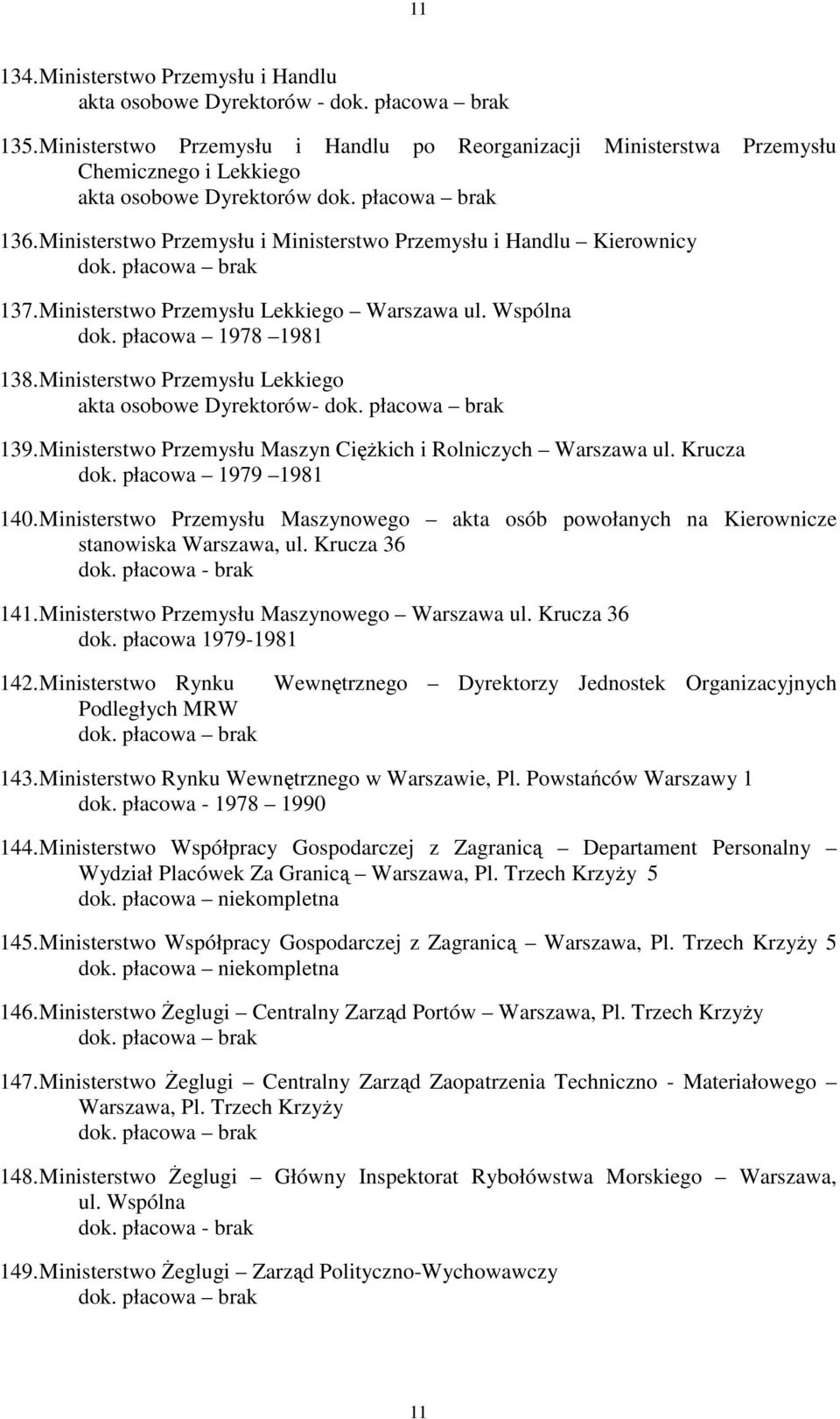 Ministerstwo Przemysłu Lekkiego akta osobowe Dyrektorów- 139. Ministerstwo Przemysłu Maszyn CięŜkich i Rolniczych Warszawa ul. Krucza dok. płacowa 1979 1981 140.