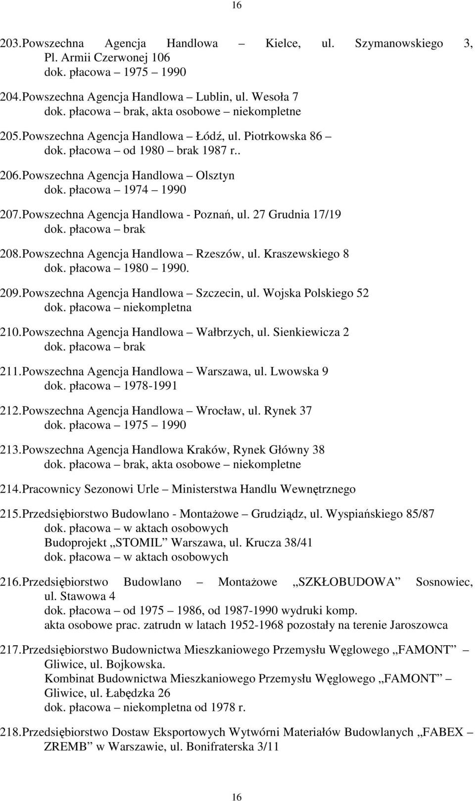 27 Grudnia 17/19 208. Powszechna Agencja Handlowa Rzeszów, ul. Kraszewskiego 8 dok. płacowa 1980 1990. 209. Powszechna Agencja Handlowa Szczecin, ul. Wojska Polskiego 52 210.