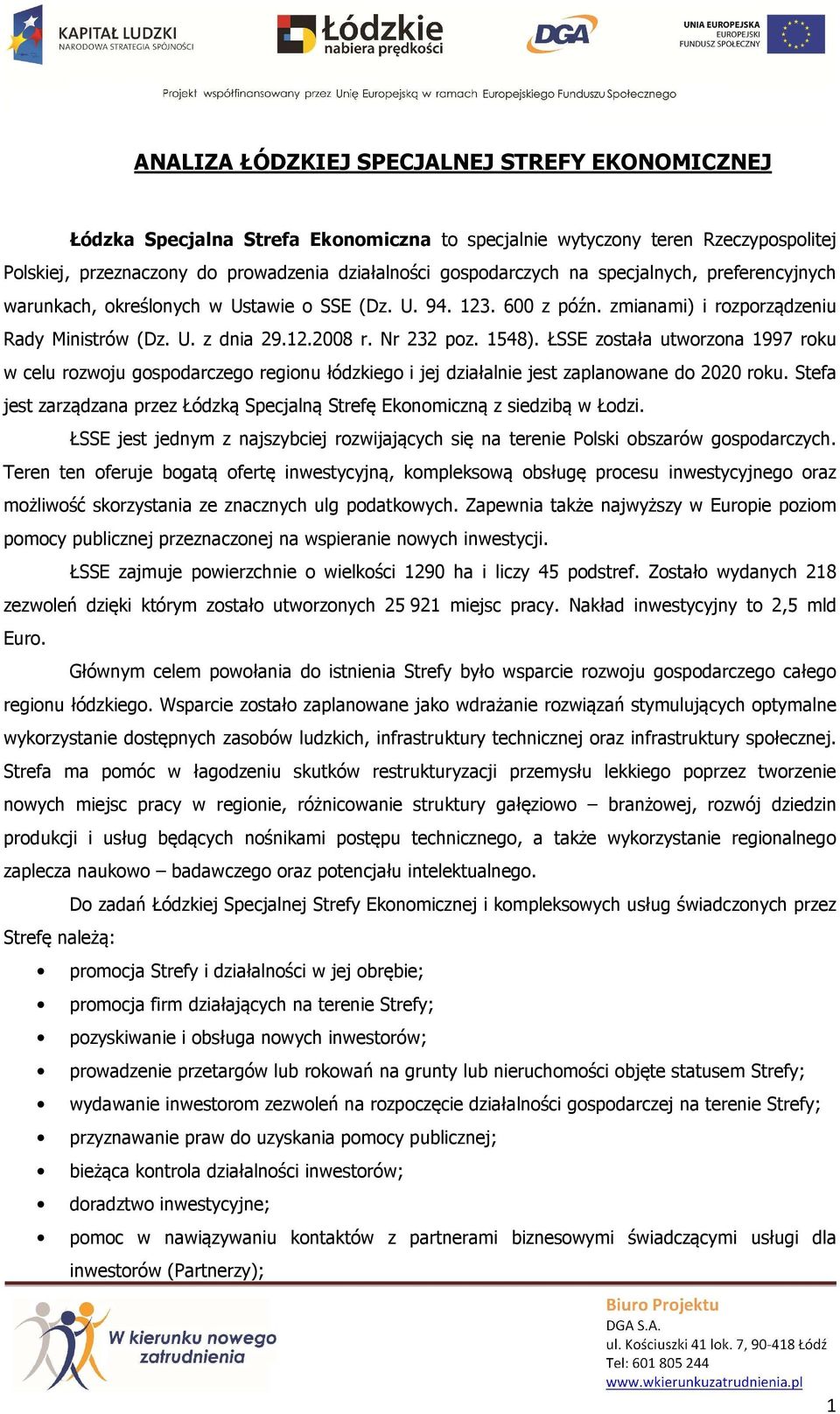 ŁSSE została utworzona 1997 roku w celu rozwoju gospodarczego regionu łódzkiego i jej działalnie jest zaplanowane do 2020 roku.