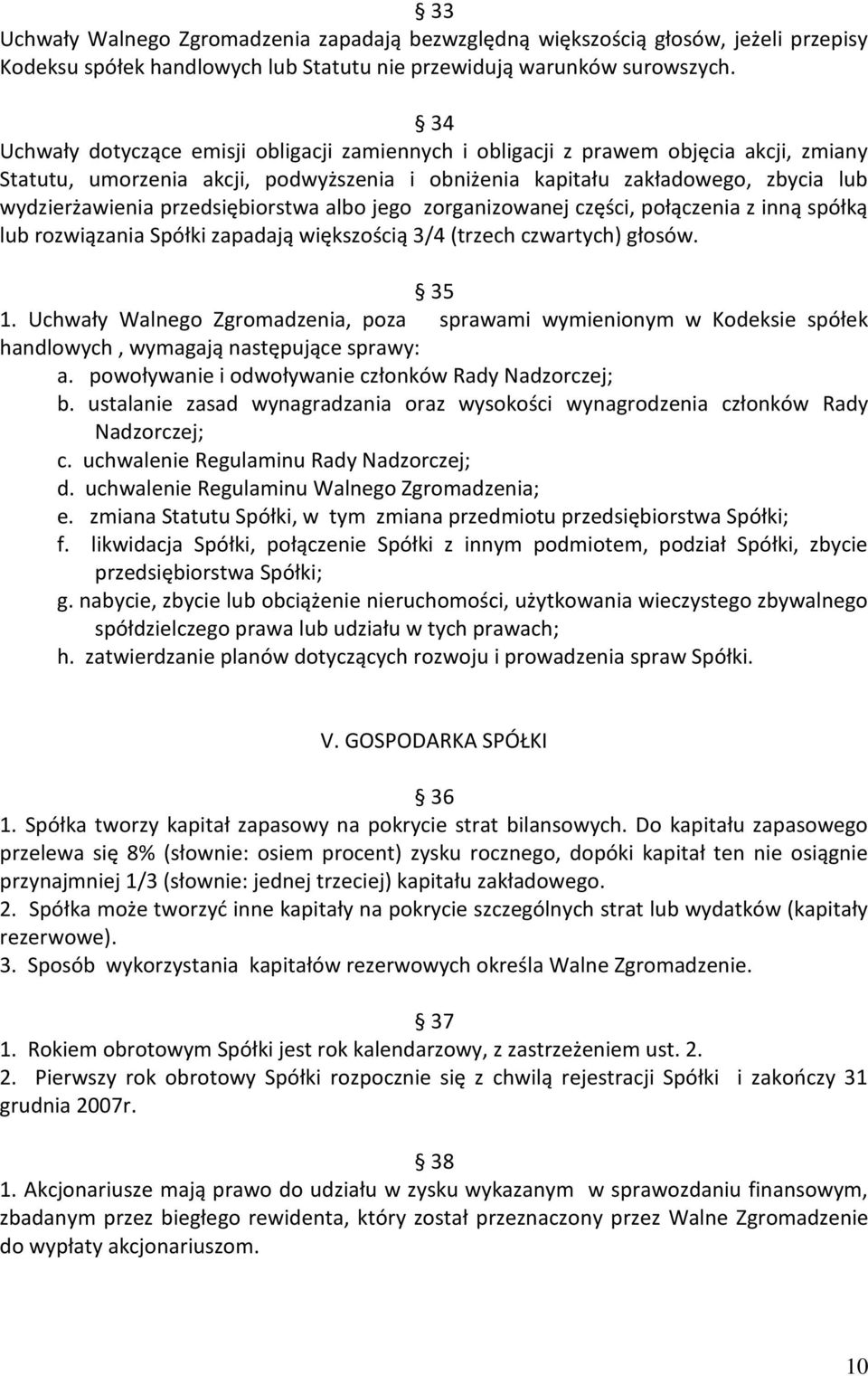 przedsiębiorstwa albo jego zorganizowanej części, połączenia z inną spółką lub rozwiązania Spółki zapadają większością 3/4 (trzech czwartych) głosów. 35 1.