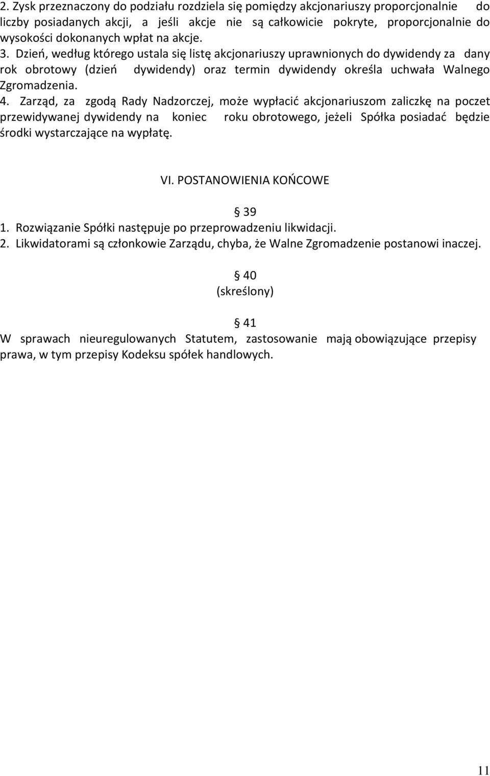 Zarząd, za zgodą Rady Nadzorczej, może wypłacić akcjonariuszom zaliczkę na poczet przewidywanej dywidendy na koniec roku obrotowego, jeżeli Spółka posiadać będzie środki wystarczające na wypłatę. VI.