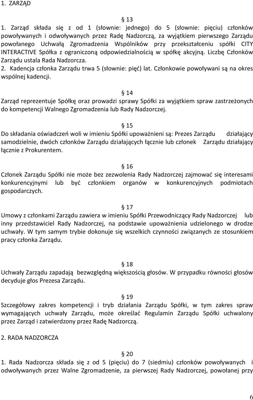 Wspólników przy przekształceniu spółki CITY INTERACTIVE Spółka z ograniczoną odpowiedzialnością w spółkę akcyjną. Liczbę Członków Zarządu ustala Rada Nadzorcza. 2.