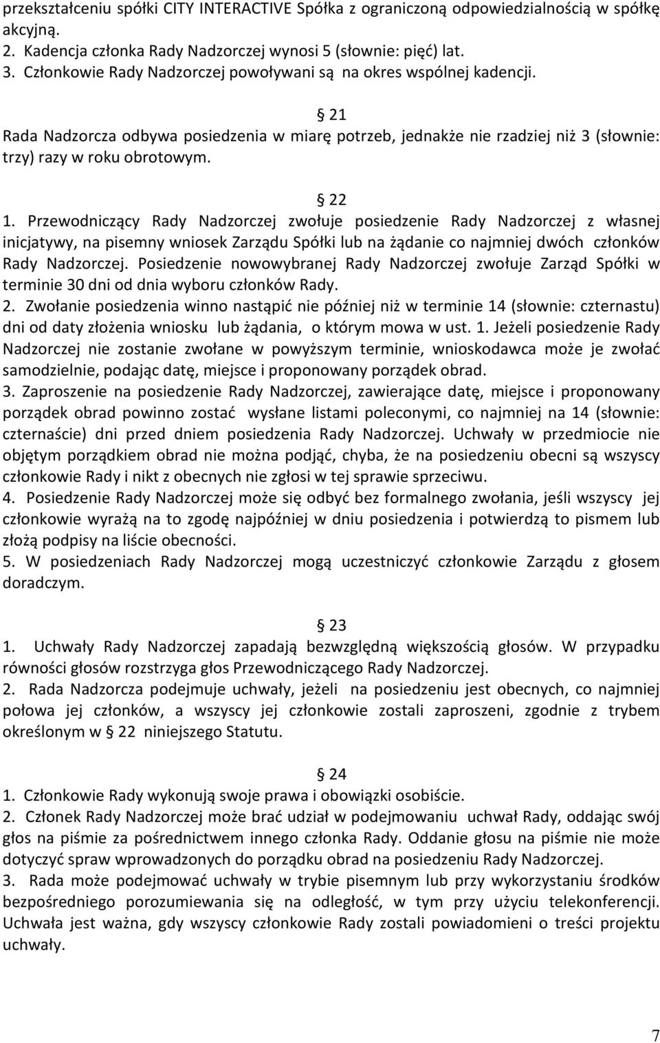 Przewodniczący Rady Nadzorczej zwołuje posiedzenie Rady Nadzorczej z własnej inicjatywy, na pisemny wniosek Zarządu Spółki lub na żądanie co najmniej dwóch członków Rady Nadzorczej.