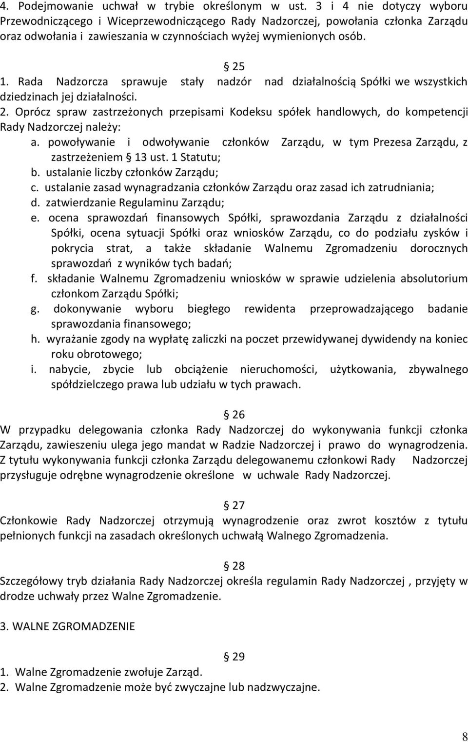 Rada Nadzorcza sprawuje stały nadzór nad działalnością Spółki we wszystkich dziedzinach jej działalności. 2.